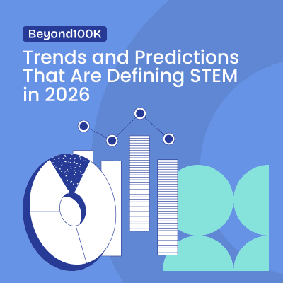 Beyond100K Trends and Predictions That Are Defining STEM in 2026